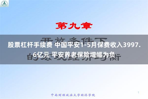 股票杠杆手续费 中国平安1-5月保费收入3997.6亿元 平安养老保险增幅为负