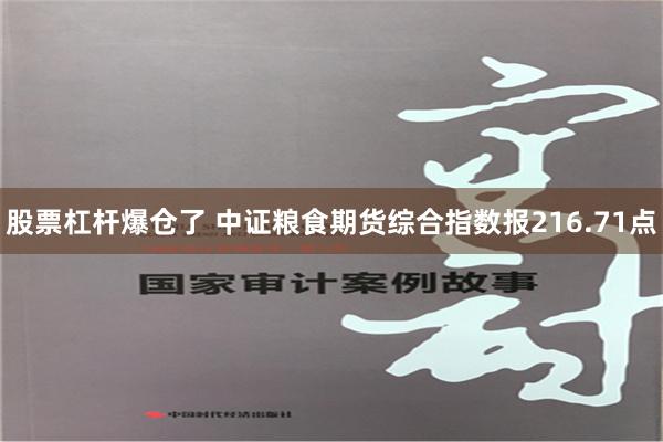 股票杠杆爆仓了 中证粮食期货综合指数报216.71点