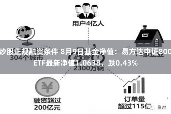 炒股正规融资条件 8月9日基金净值：易方达中证800ETF最新净值1.0638，跌0.43%