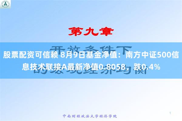 股票配资可信赖 8月9日基金净值：南方中证500信息技术联接A最新净值0.8058，跌0.4%