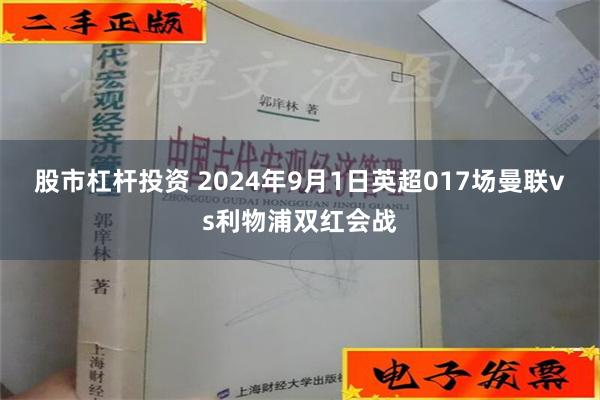 股市杠杆投资 2024年9月1日英超017场曼联vs利物浦双红会战