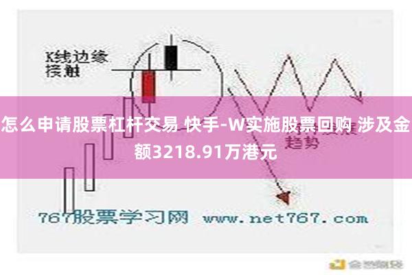 怎么申请股票杠杆交易 快手-W实施股票回购 涉及金额3218.91万港元