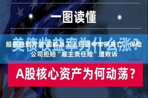 股票融资方法 超龄员工上班途中车祸身亡，保险公司拒赔“雇主责任险”遭败诉