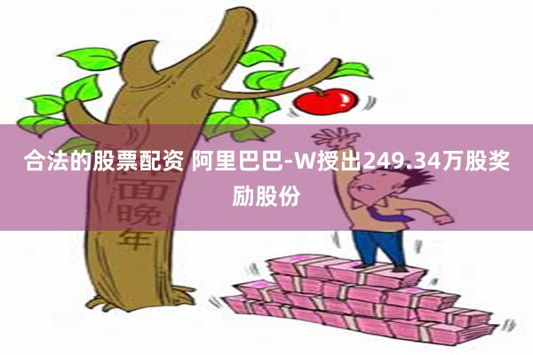 合法的股票配资 阿里巴巴-W授出249.34万股奖励股份